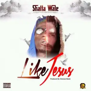 Shatta Wale - Like Jesus (Prod By Chensee Beatz)